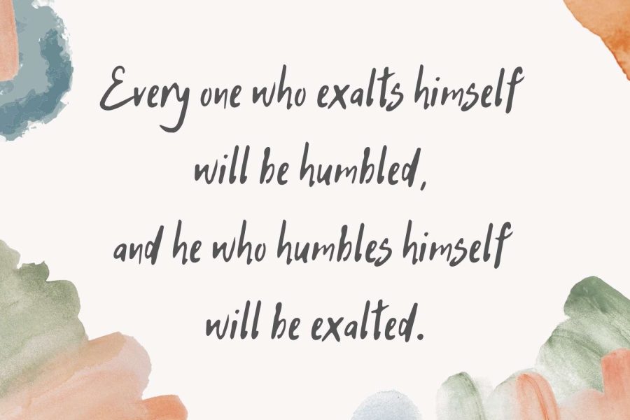 Every one who exalts himself will be humbled.