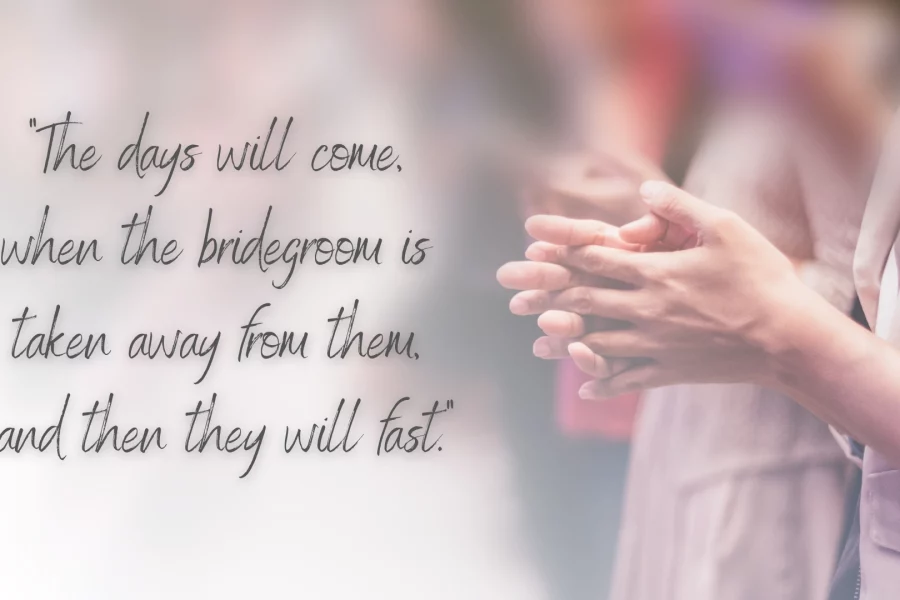 the_bridegroom_will_be_taken_away_and_then_they_will_fast